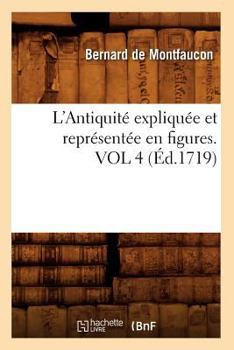 Paperback L'Antiquité Expliquée Et Représentée En Figures. Vol 4 (Éd.1719) [French] Book