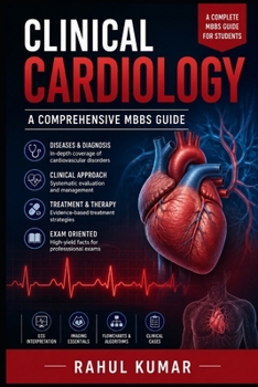 Clinical Cardiology: A Comprehensive MBBS Guide: A Systematic Approach to Cardiovascular Diseases, Diagnosis, ECG Interpretation, Management, and Clinical Practice