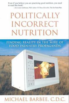 Paperback Politically Incorrect Nutrition: Finding Reality in the Mire of Food Industry Propaganda Book