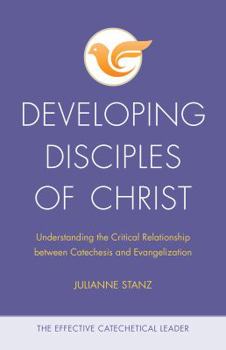 Paperback Developing Disciples of Christ: Understanding the Critical Relationship Between Catechesis and Evangelization Book