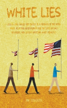 Paperback White Lies Critical Race Theory and Racism as a Problem of not Being White, Rejecting Responsibility for the State of Race Relations, and Seldom Admit Book