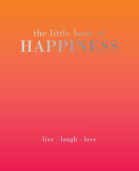 The Little Book of Happiness: Live. Laugh. Love