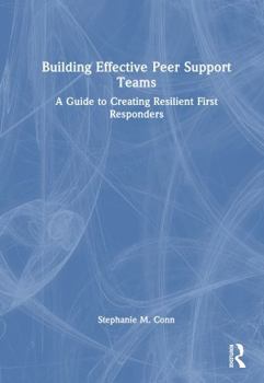 Hardcover Building Effective Peer Support Teams: A Guide to Creating Resilient First Responders Book
