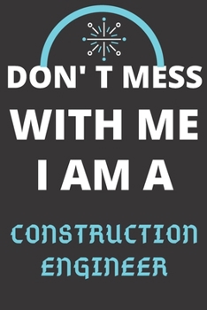 DON'T MESS WITH ME I AM A CONSTRUCTION ENGINEER: Perfect Gift For A CONSTRUCTION ENGINEER (100 Pages, Blank Lined Notebook, 6 x 9) (Cool Notebooks) Paperback