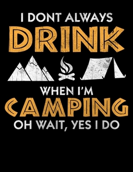 Paperback I Dont Always Drink When I'M Camping Oh Wait, Yes I Do: Camping Journal, 8.5" x 11" in 100 pages Book