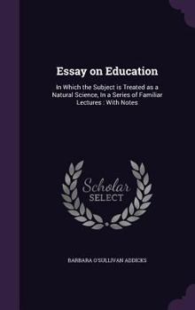 Hardcover Essay on Education: In Which the Subject is Treated as a Natural Science, In a Series of Familiar Lectures: With Notes Book