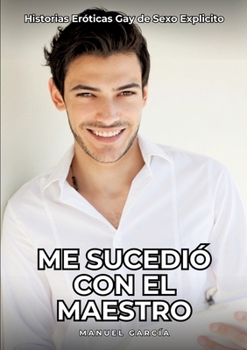 Paperback Me sucedió con el maestro: Historias Eróticas Gay de Sexo Explicito [Spanish] Book