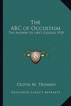 The ABC of Occultism: The Answer to Life's Riddles 1920