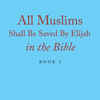 Paperback All Muslims Shall Be Saved By Elijah in the Bible: Book 3 Book