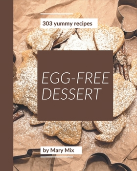 Paperback 303 Yummy Egg-Free Dessert Recipes: Let's Get Started with The Best Yummy Egg-Free Dessert Cookbook! Book