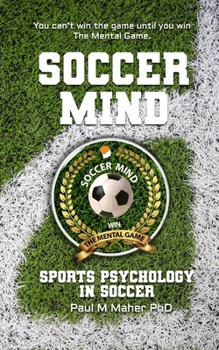 Soccer Mind: Unlock Your Soccer Potential with Sports Psychology: Conquer the Pitch: An in-depth soccer book that gives you mental training, through ... The Ultimate Guide to Sports Psychology.)