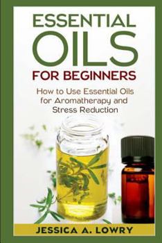 Paperback Essential Oils for Beginners: How to Use Essential Oils for Aromatherapy and Stress Reduction Book