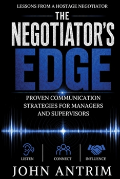 The Negotiator's Edge: Proven Communication Strategies for Managers and Supervisors
