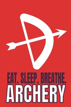 Eat. Sleep. Breathe. Archery: College Ruled Composition Notebook