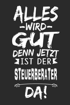 Alles wird gut denn jetzt ist der Steuerberater da: Notizbuch mit 110 Seiten (German Edition)