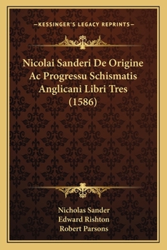 Paperback Nicolai Sanderi De Origine Ac Progressu Schismatis Anglicani Libri Tres (1586) [Latin] Book