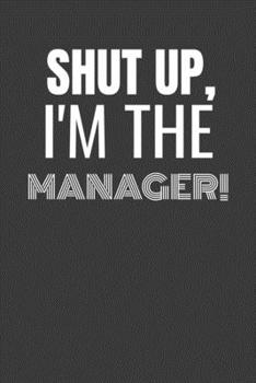 Paperback Shut Up I'm the Manager: SHUT UP I'M THE MANAGER Funny gag fit for the MANAGER journal/notebook/diary Lined notebook to write in Book