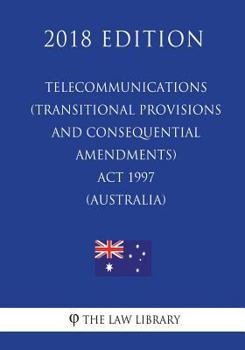 Paperback Telecommunications (Transitional Provisions and Consequential Amendments) Act 1997 (Australia) (2018 Edition) Book