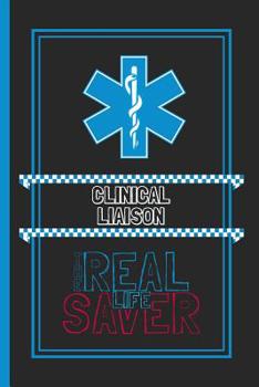 Clinical Liaison The Real Life Saver: Lined Notebook for a Hard Working, Life Saving, Ass Kicking Badass in the Healthcare Industry - Show Your Appreciation With This Role Specific Gift Journal