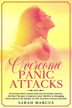 Paperback Overcome Panic Attacks: Overcome Panic Attacks and Your Everyday Anxiety: The Best Therapy to Improve Your Abilities in Managing Stress And Ge Book