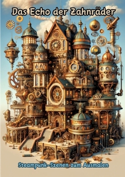 Das Echo der Zahnräder: Steampunk-Szenen zum Ausmalen (German Edition)
