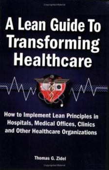 Paperback A Lean Guide to Transforming Healthcare: How to Implement Lean Principles in Hospitals, Medical Offices, Clinics, and Other Healthcare Organizations Book