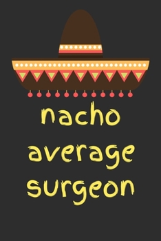 Nacho average surgeon: novelty notebook for surgeons 6"x9"