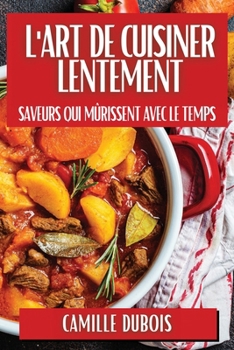 Paperback L'Art de Cuisiner Lentement: Saveurs qui Mûrissent avec le Temps [French] Book