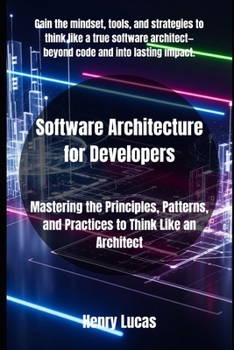 Paperback Software Architecture for Developers: Mastering the Principles, Patterns, and Practices to Think Like an Architect Book