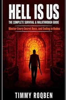 Paperback Hell Is Us: THE COMPLETE SURVIVAL & WALKTHROUGH GUIDE; Master Every Secret, Boss, and Ending in Hadea Book