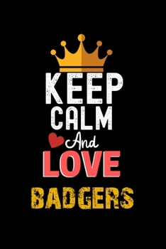 Keep Calm And Love badgers Notebook - badgers Funny Gift: Lined Notebook / Journal Gift, 120 Pages, 6x9, Soft Cover, Matte Finish
