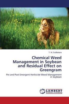 Chemical Weed Management in Soybean and Residual Effect on Greengram: Pre and Post Emergent Herbicide Weed Management in Soybean