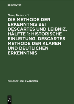 Hardcover Die Methode Der Erkenntnis Bei Descartes Und Leibniz, Hälfte 1: Historische Einleitung. Descartes Methode Der Klaren Und Deutlichen Erkenntnis [German] Book