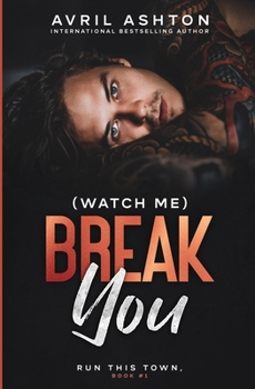 (Watch Me) Break You - Book #1 of the Run This Town