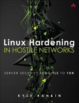 Paperback Linux Hardening in Hostile Networks: Server Security from TLS to Tor Book