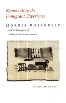 Hardcover Representing the Immigrant Experience: Morris Rosenfeld and the Emergence of Yiddish Literature in America Book