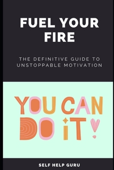 Paperback Fuel Your Fire: The Definitive Guide to Unstoppable Motivation Book