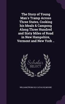 Hardcover The Story of Young Man's Tramp Across Three States, Cooking his Meals & Campong Along Three Hundred and Sixty Miles of Road in New Hampshire, Vermont Book