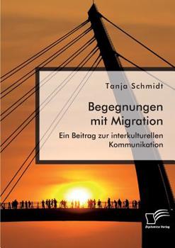 Paperback Begegnungen mit Migration. Ein Beitrag zur interkulturellen Kommunikation [German] Book