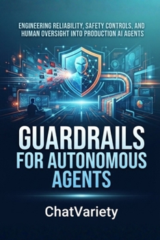 Guardrails for Autonomous Agents: Engineering reliability, safety controls, and human oversight into production AI agents (Applied LLM Engineering Series)