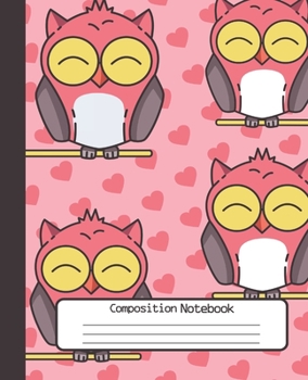 COMPOSITION NOTEBOOK: Cute Pink Notebook and Journal with Pretty Owls and Hearts, Wide Lined Ruled Paper Pages for Girls and Boys, Perfect Workbook ... Notes and Exercise at Home, School or College