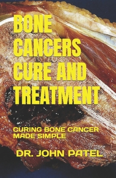 Paperback Bone Cancers Cure and Treatment: Curing Bone Cancer Made Simple Book
