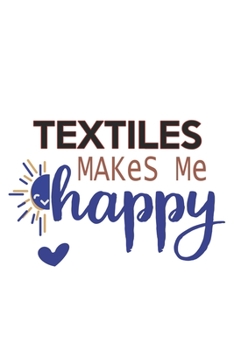 Textiles Makes Me Happy  Textiles Lovers Textiles OBSESSION Notebook A beautiful: Lined Notebook / Journal Gift, , 120 Pages, 6 x 9 inches , Personal ... Personalized Journal, Customized Journal, The