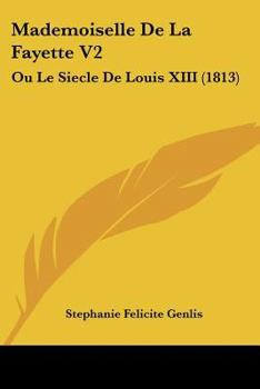 Paperback Mademoiselle De La Fayette V2: Ou Le Siecle De Louis XIII (1813) [French] Book