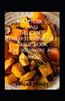 Paperback A Sumptuous And Delicious Low Histamine Diet Guide Book For Beginners And Dummies Book