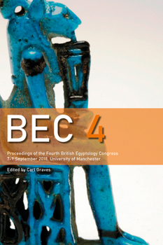 Bec 4: Proceedings of the Fourth British Egyptology Congress, 7-9 September 2018, University of Manchester
