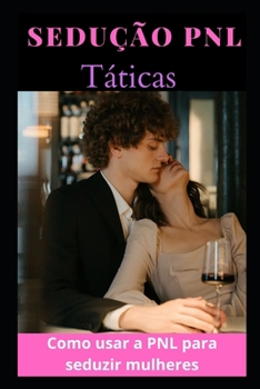 Paperback Sedu??o PNL T?ticas: Como usar a PNL para seduzir mulheres [Portuguese] Book