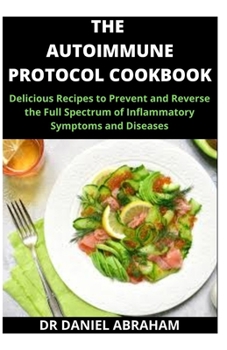 Paperback The Autoimmune Protocol Cookbook: Delicious recipes to prevent and reverse the full spectrum of inflammatory symptoms and disease Book