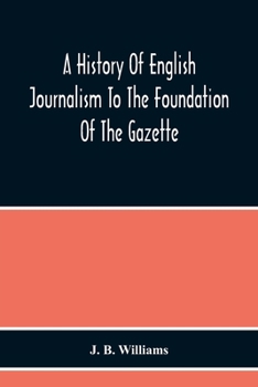 Paperback A History Of English Journalism To The Foundation Of The Gazette Book