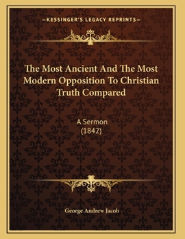 Paperback The Most Ancient And The Most Modern Opposition To Christian Truth Compared: A Sermon (1842) Book